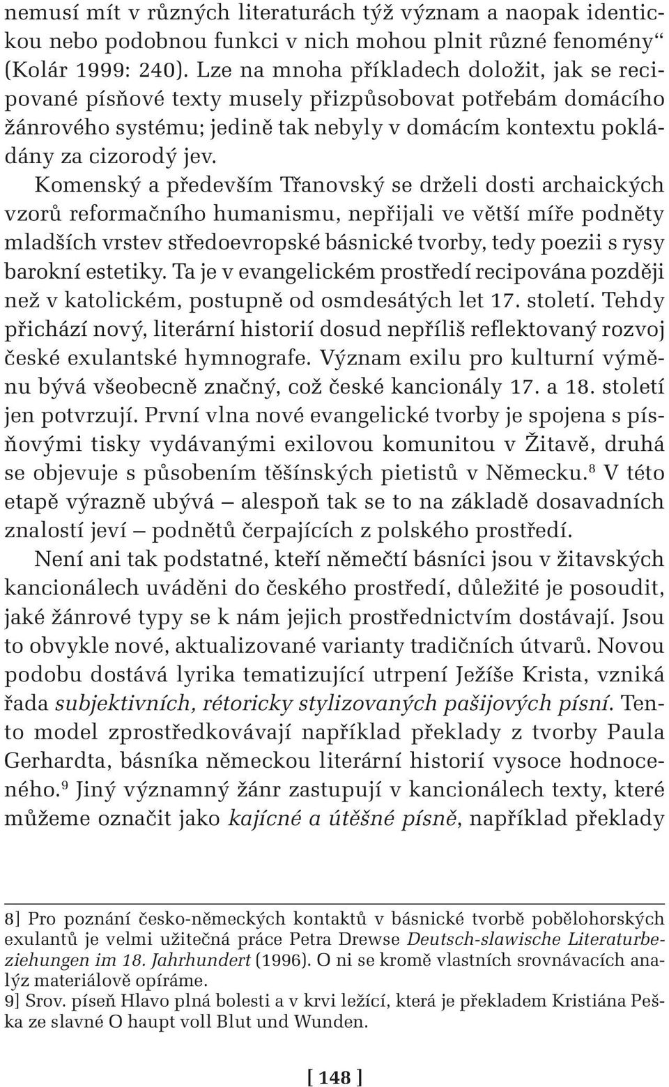 Komenský a především Třanovský se drželi dosti archaických vzorů reformačního humanismu, nepřijali ve větší míře podněty mladších vrstev středoevropské básnické tvorby, tedy poezii s rysy barokní