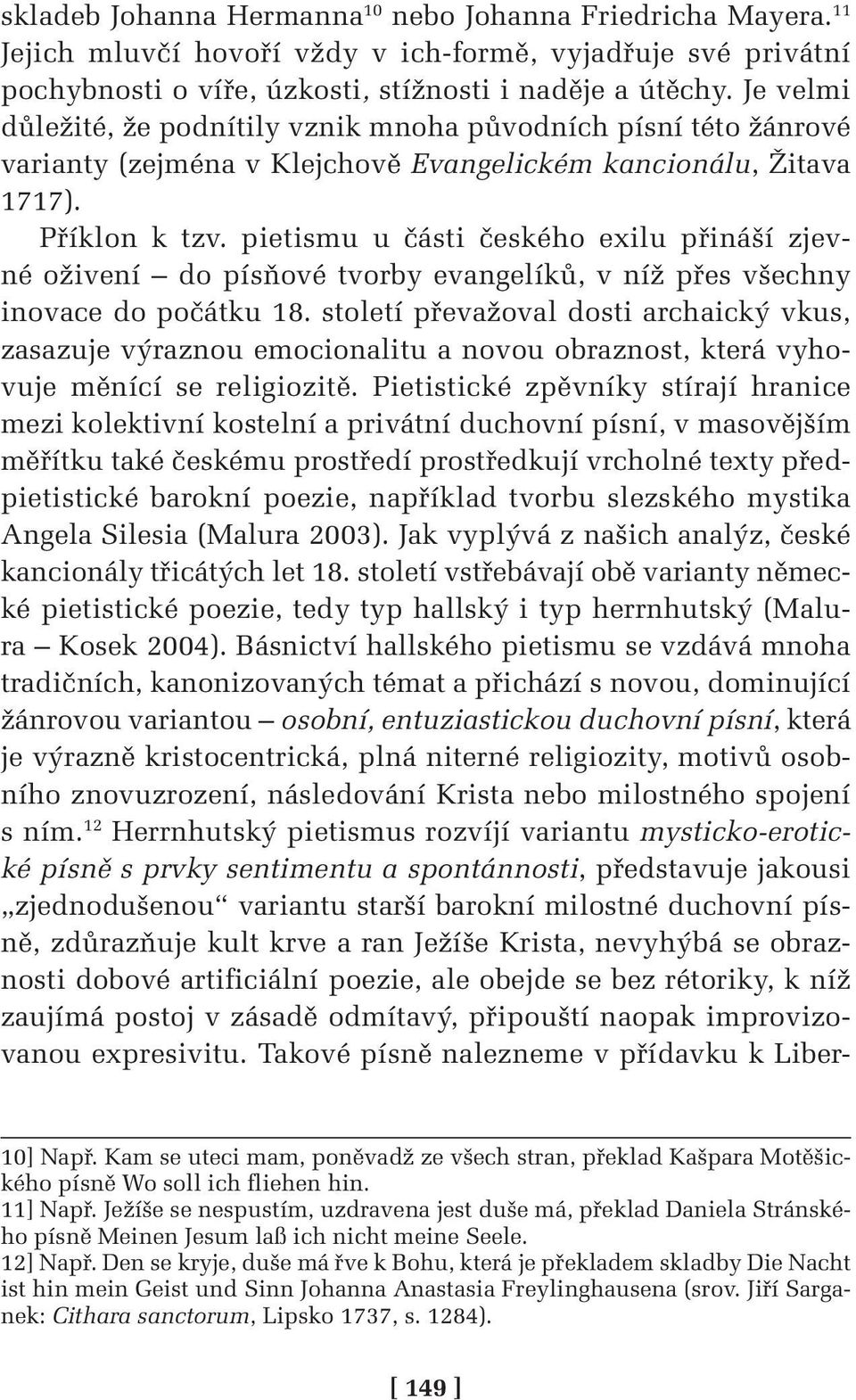 pietismu u části českého exilu přináší zjevné oživení do písňové tvorby evangelíků, v níž přes všechny inovace do počátku 18.