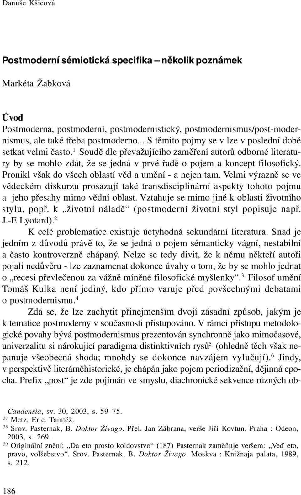 Pronikl však do všech oblastí věd a umění - a nejen tam. Velmi výrazně se ve vědeckém diskurzu prosazují také transdisciplinární aspekty tohoto pojmu a jeho přesahy mimo vědní oblast.