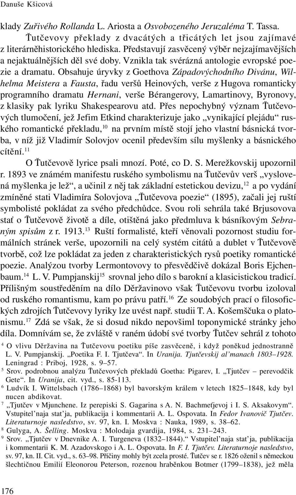 Obsahuje úryvky z Goethova Západovýchodního Divánu, Wilhelma Meistera a Fausta, řadu veršů Heinových, verše z Hugova romanticky programního dramatu Hernani, verše Bérangerovy, Lamartinovy, Byronovy,