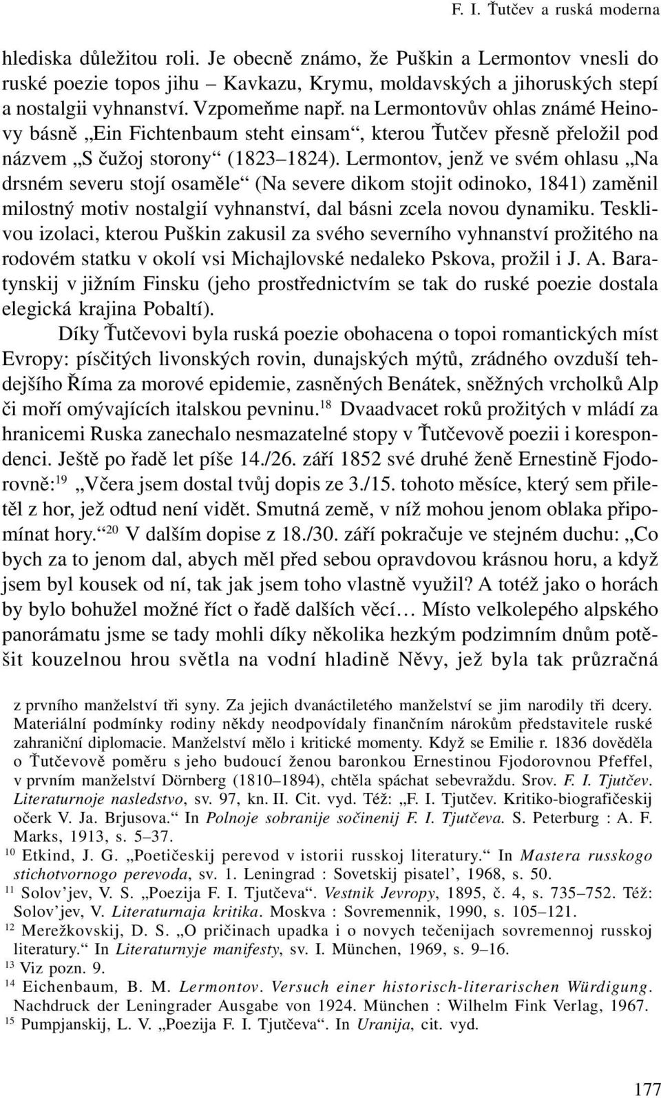 Lermontov, jenž ve svém ohlasu Na drsném severu stojí osaměle (Na severe dikom stojit odinoko, 1841) zaměnil milostný motiv nostalgií vyhnanství, dal básni zcela novou dynamiku.