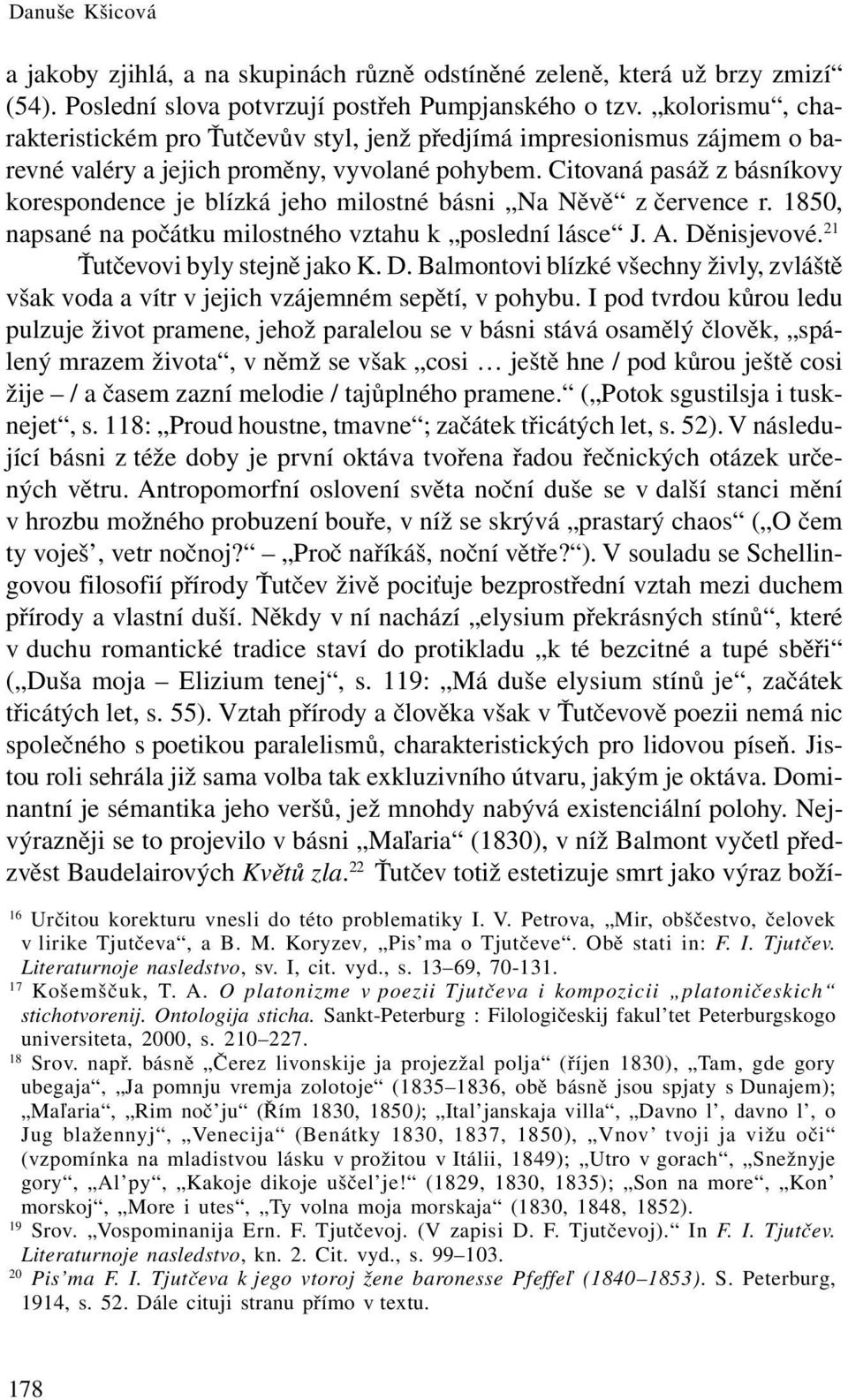 Citovaná pasáž z básníkovy korespondence je blízká jeho milostné básni Na Něvě z července r. 1850, napsané na počátku milostného vztahu k poslední lásce J. A. Děnisjevové.