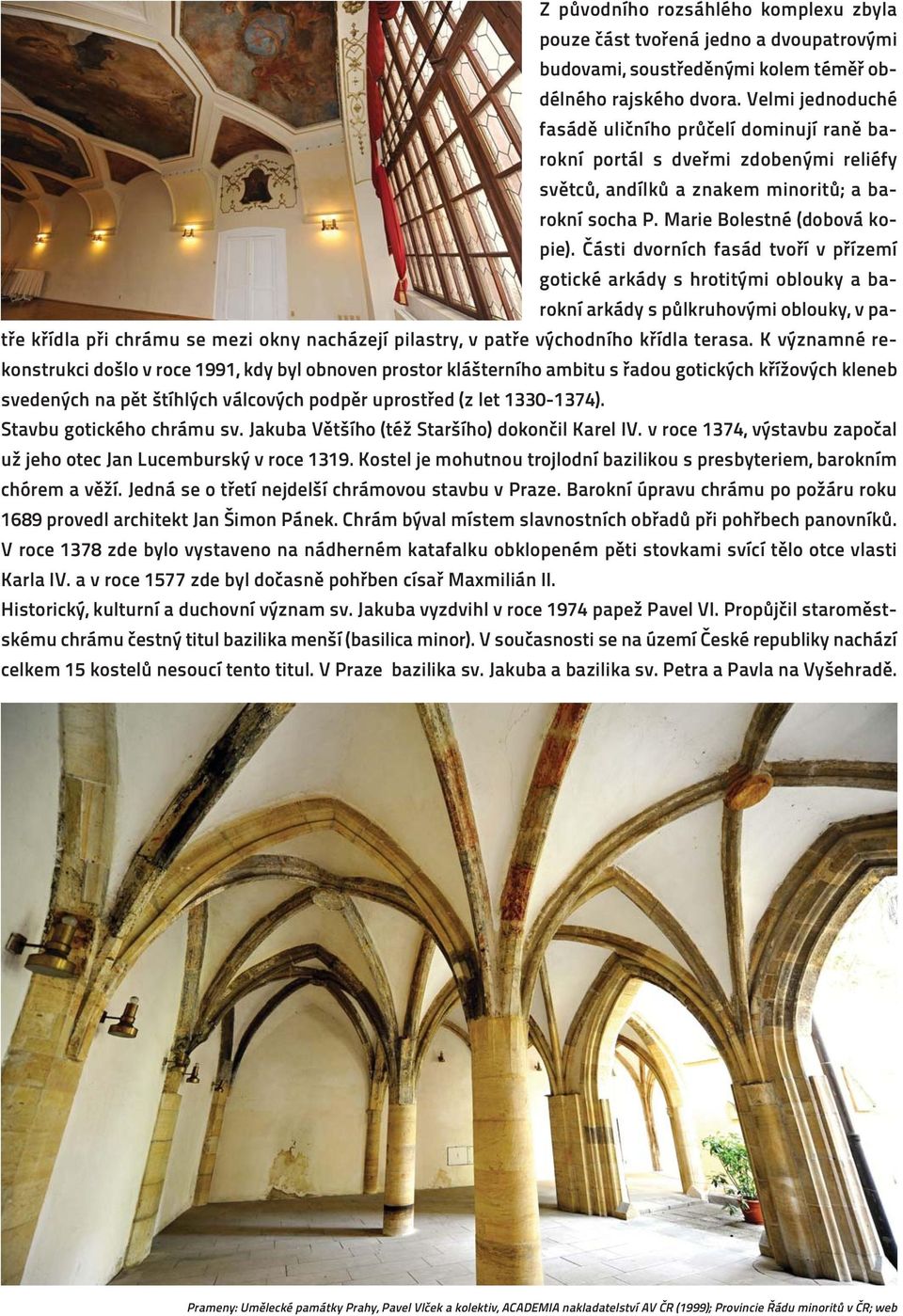 Části dvorních fasád tvoří v přízemí gotické arkády s hrotitými oblouky a barokní arkády s půlkruhovými oblouky, v patře křídla při chrámu se mezi okny nacházejí pilastry, v patře východního křídla