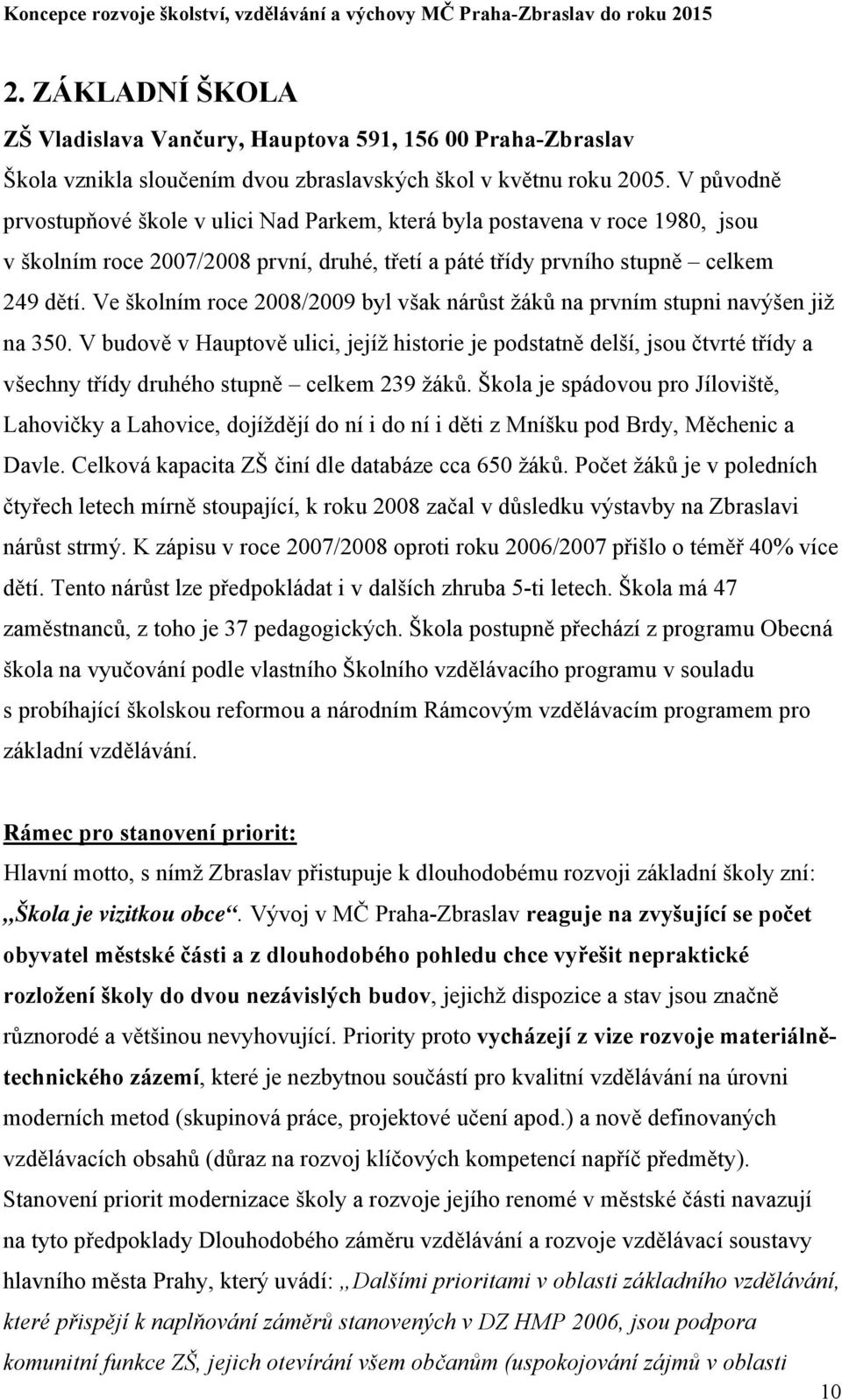 Ve školním roce 2008/2009 byl však nárůst žáků na prvním stupni navýšen již na 350.