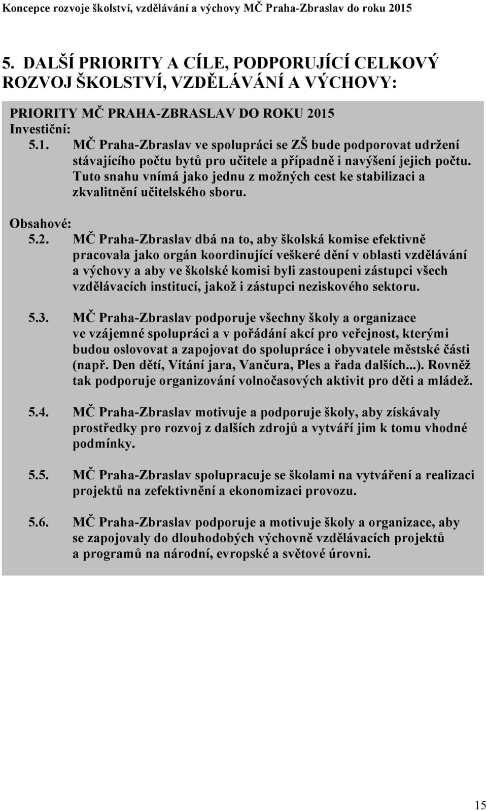 Tuto snahu vnímá jako jednu z možných cest ke stabilizaci a zkvalitnění učitelského sboru. Obsahové: 5.2.