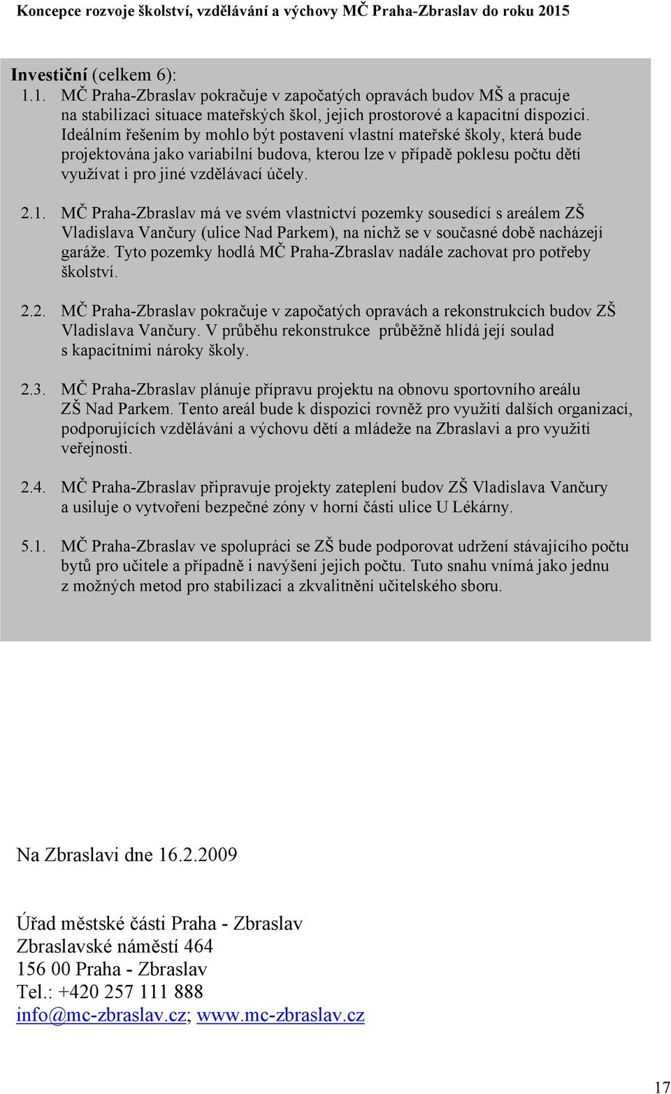 MČ Praha-Zbraslav má ve svém vlastnictví pozemky sousedící s areálem ZŠ Vladislava Vančury (ulice Nad Parkem), na nichž se v současné době nacházejí garáže.