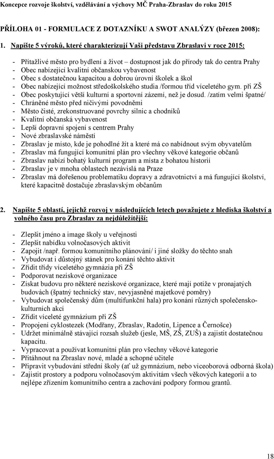 vybavenost - Obec s dostatečnou kapacitou a dobrou úrovní školek a škol - Obec nabízející možnost středoškolského studia /formou tříd víceletého gym.