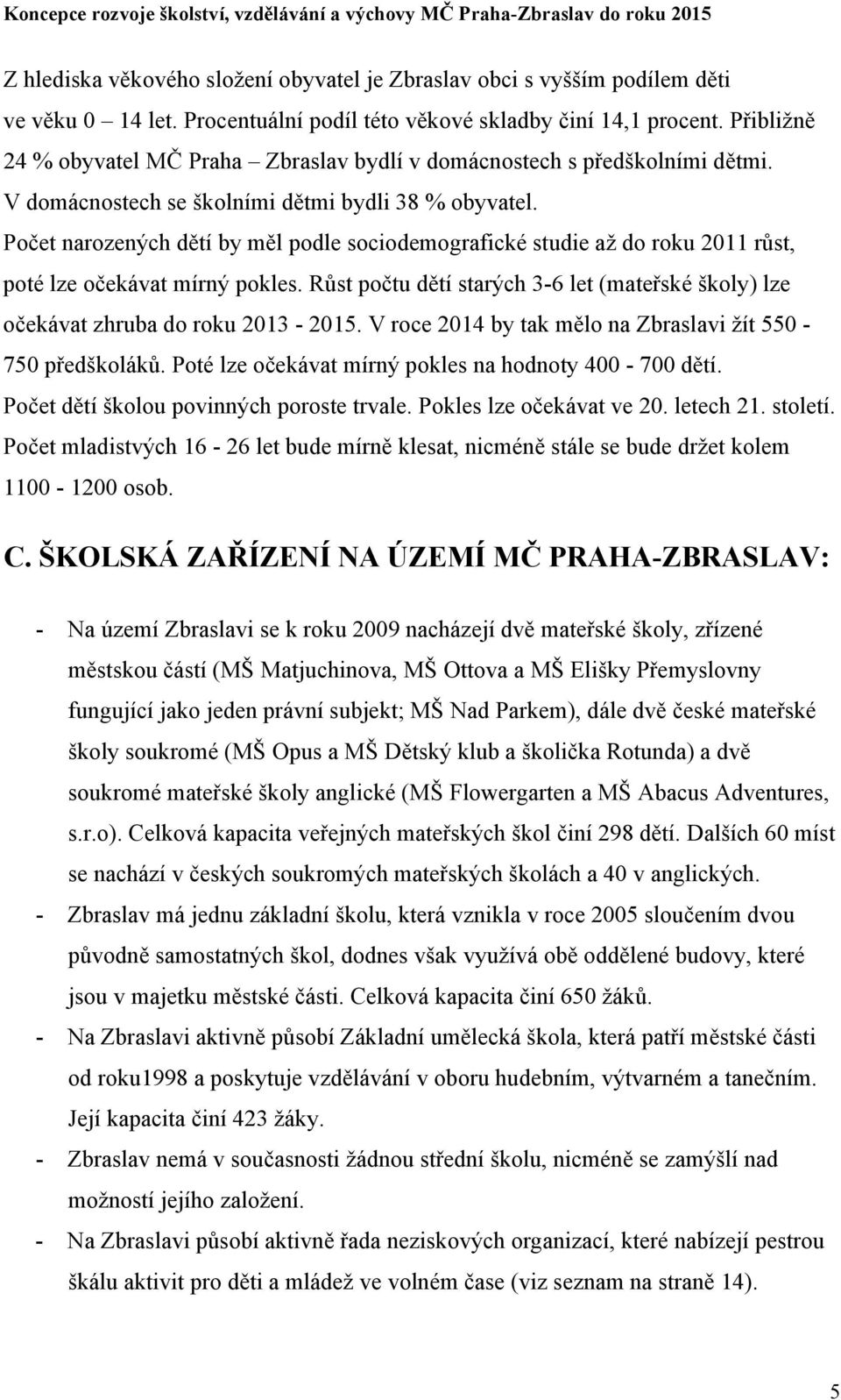 Počet narozených dětí by měl podle sociodemografické studie až do roku 2011 růst, poté lze očekávat mírný pokles.