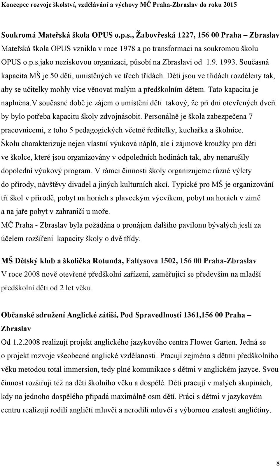 v současné době je zájem o umístění dětí takový, že při dni otevřených dveří by bylo potřeba kapacitu školy zdvojnásobit.