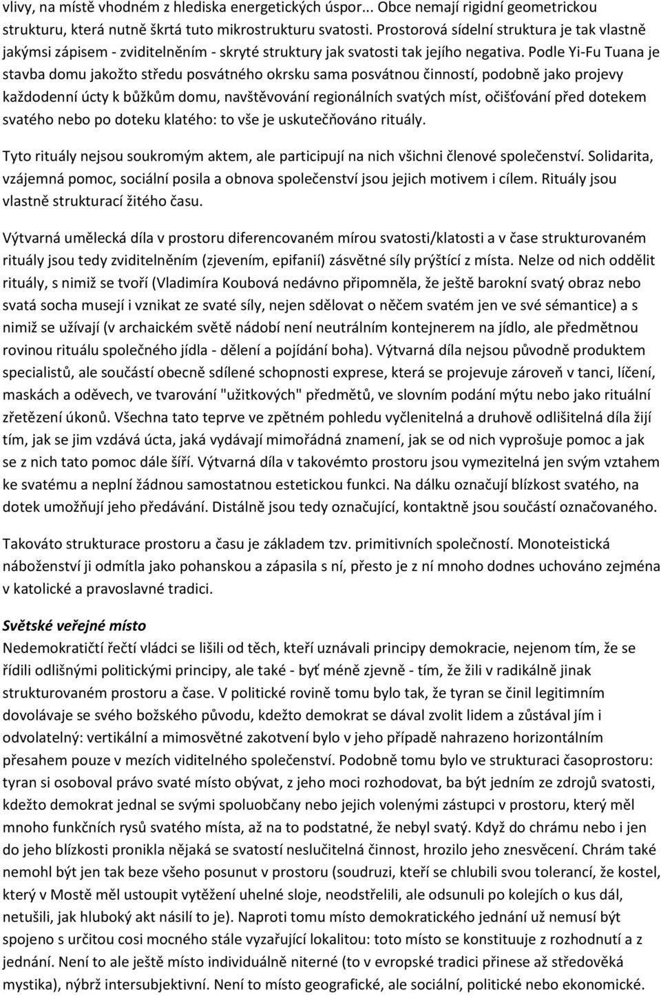 Podle Yi-Fu Tuana je stavba domu jakožto středu posvátného okrsku sama posvátnou činností, podobně jako projevy každodenní úcty k bůžkům domu, navštěvování regionálních svatých míst, očišťování před