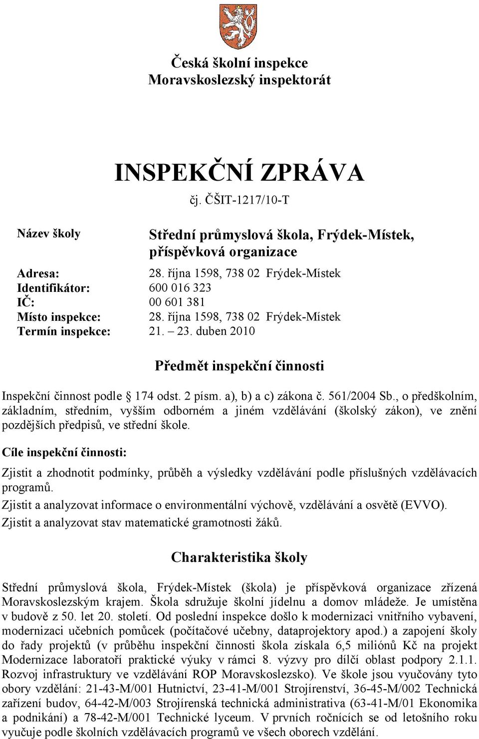 duben 2010 Předmět inspekční činnosti Inspekční činnost podle 174 odst. 2 písm. a), b) a c) zákona č. 561/2004 Sb.