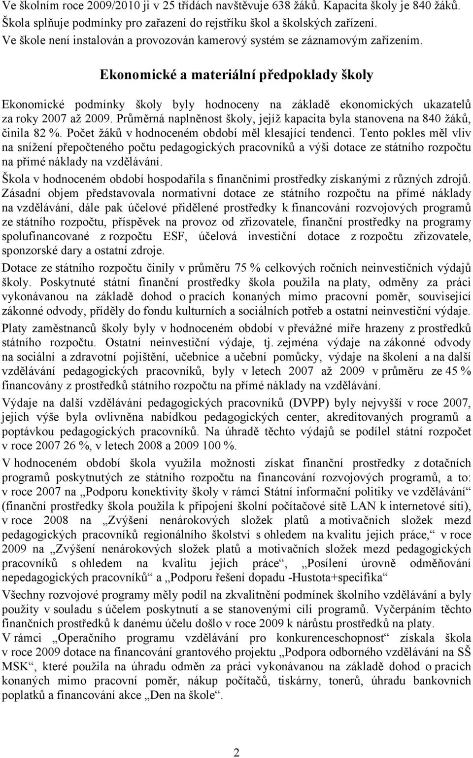 Ekonomické a materiální předpoklady školy Ekonomické podmínky školy byly hodnoceny na základě ekonomických ukazatelů za roky 2007 až 2009.