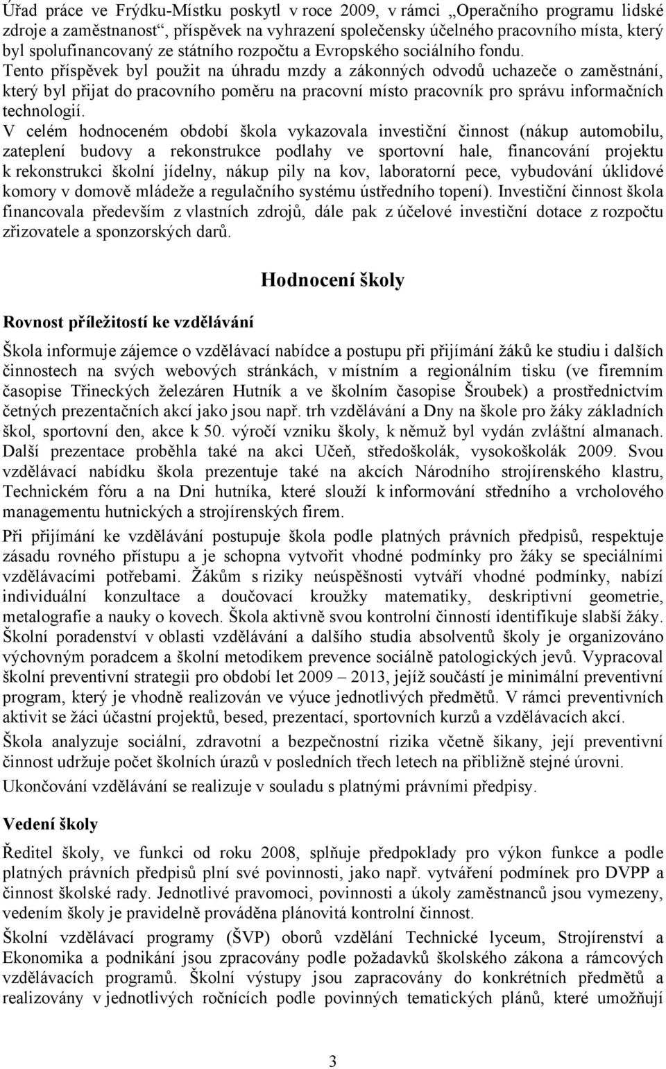 Tento příspěvek byl použit na úhradu mzdy a zákonných odvodů uchazeče o zaměstnání, který byl přijat do pracovního poměru na pracovní místo pracovník pro správu informačních technologií.