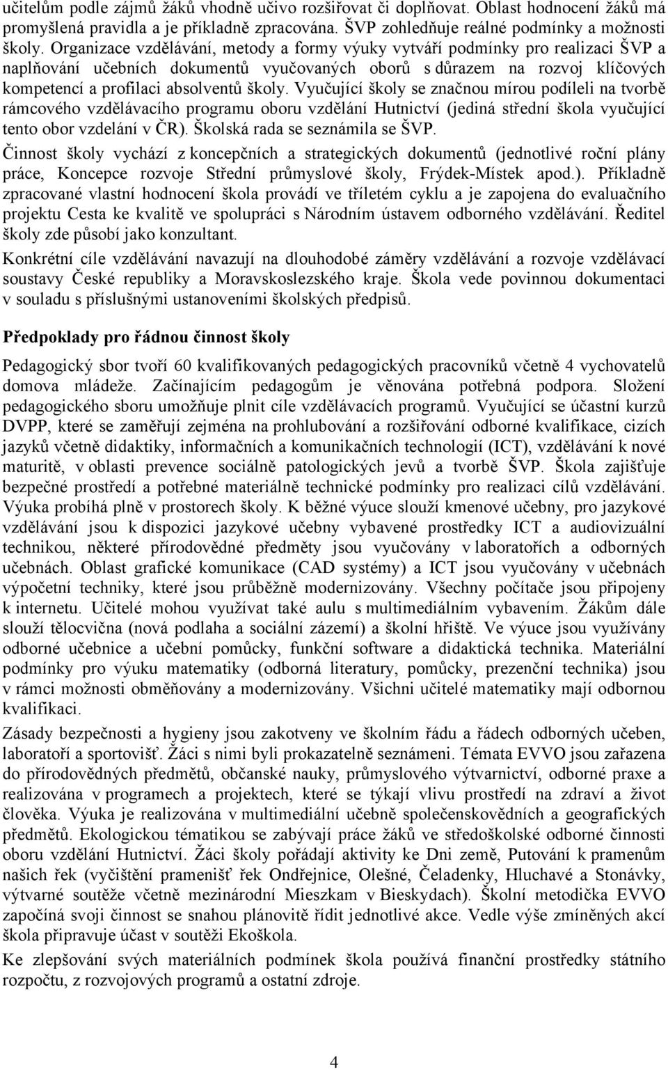 Vyučující školy se značnou mírou podíleli na tvorbě rámcového vzdělávacího programu oboru vzdělání Hutnictví (jediná střední škola vyučující tento obor vzdelání v ČR).