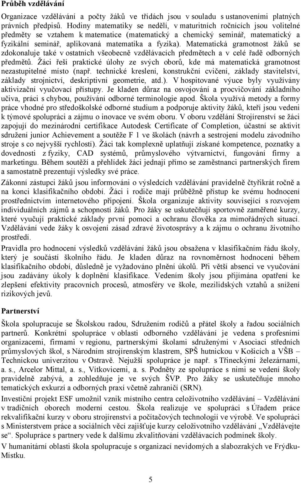 Matematická gramotnost žáků se zdokonaluje také v ostatních všeobecně vzdělávacích předmětech a v celé řadě odborných předmětů.