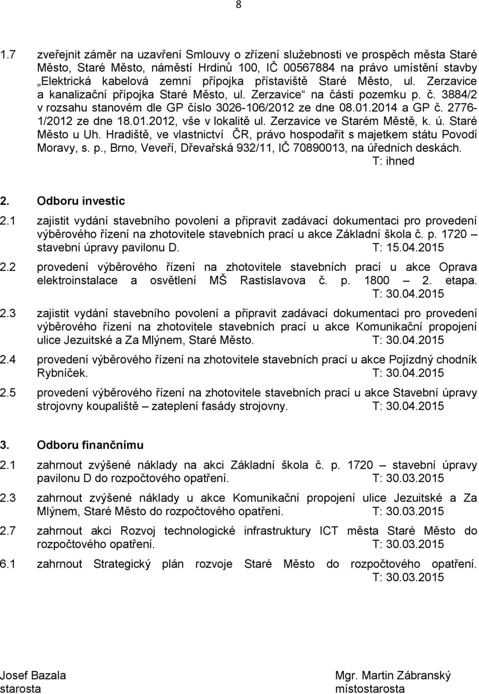 2776-1/2012 ze dne 18.01.2012, vše v lokalitě ul. Zerzavice ve Starém Městě, k. ú. Staré Město u Uh. Hradiště, ve vlastnictví ČR, právo hospodařit s majetkem státu Povodí Moravy, s. p., Brno, Veveří, Dřevařská 932/11, IČ 70890013, na úředních deskách.