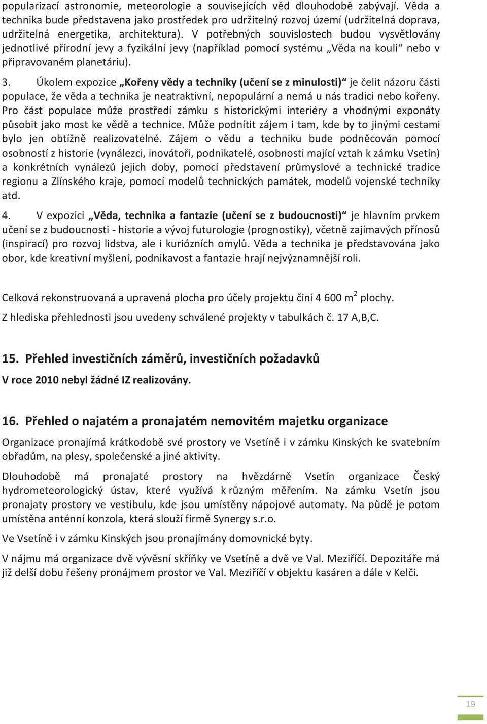 V potřebných souvislostech budou vysvětlovány jednotlivé přírodní jevy a fyzikální jevy (například pomocí systému Věda na kouli nebo v připravovaném planetáriu). 3.