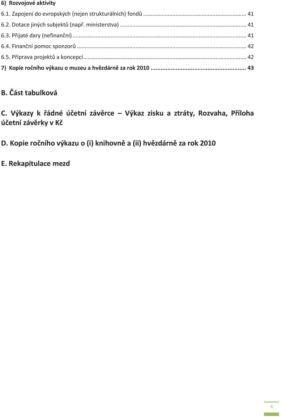 .. 42 7) Kopie ročního výkazu o muzeu a hvězdárně za rok 2010... 43 B. Část tabulková C.