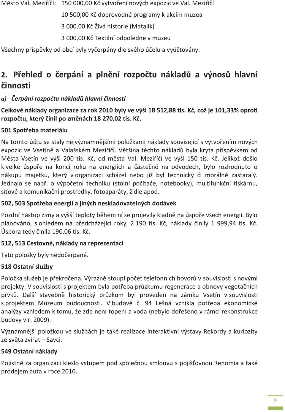 vyúčtovány. 2. Přehled o čerpání a plnění rozpočtu nákladů a výnosů hlavní činnosti a) Čerpání rozpočtu nákladů hlavní činnosti Celkové náklady organizace za rok 2010 byly ve výši 18 512,88 tis.