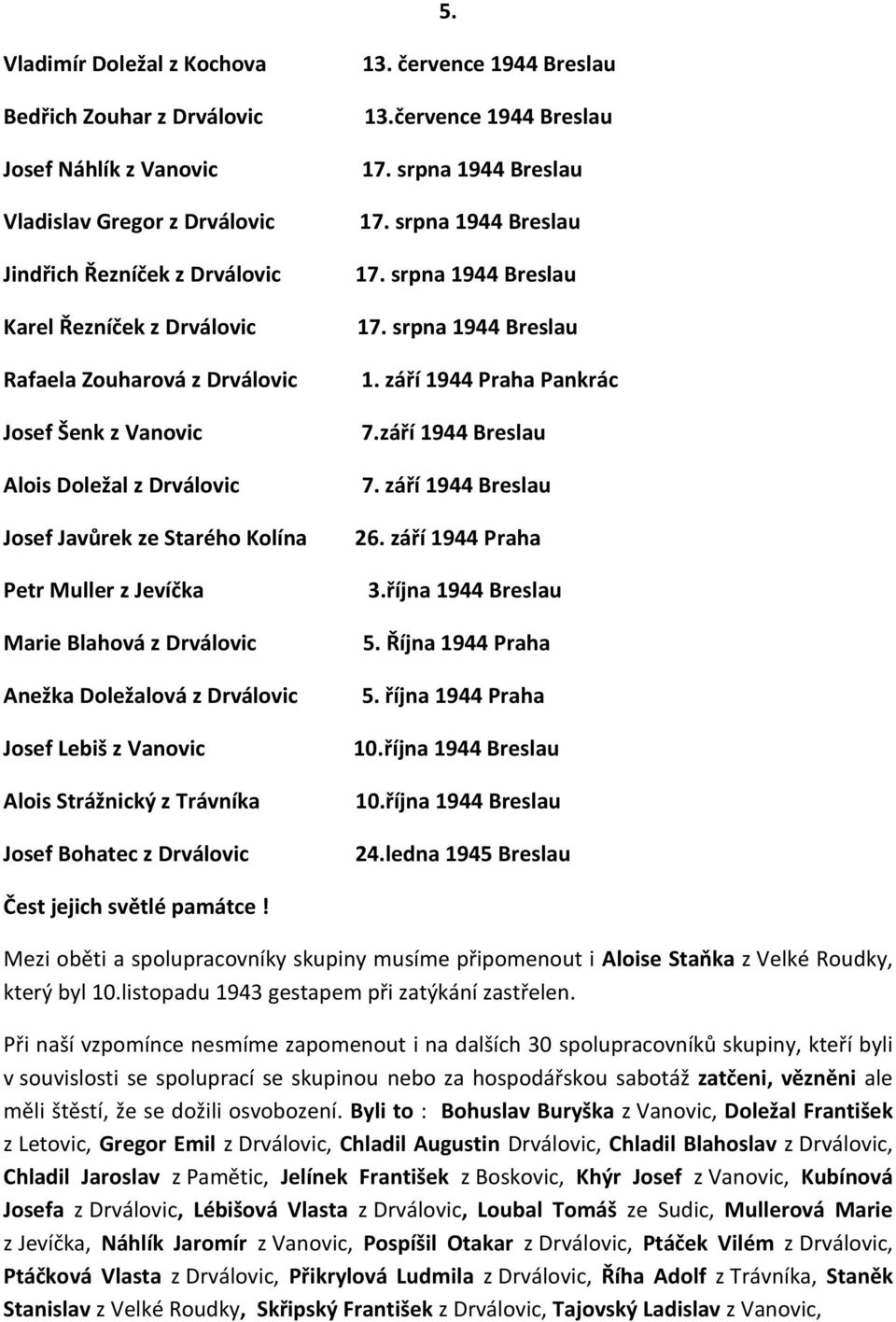 Trávníka Josef Bohatec z Drválovic 13. července 1944 Breslau 13.července 1944 Breslau 1. září 1944 Praha Pankrác 7.září 1944 Breslau 7. září 1944 Breslau 26. září 1944 Praha 3.října 1944 Breslau 5.