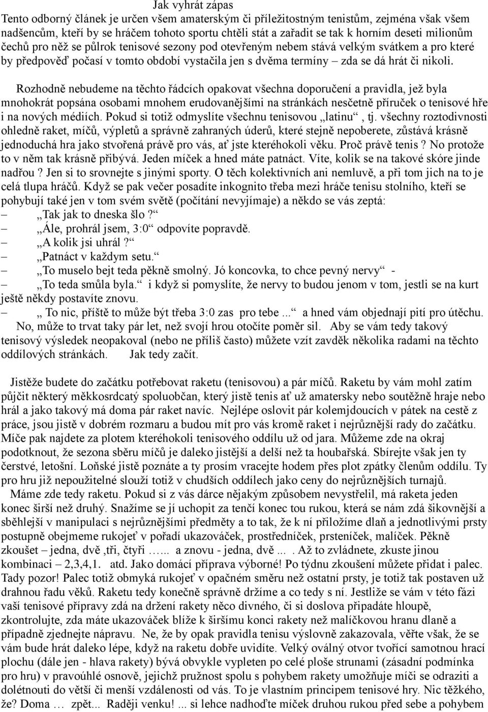 Rozhodně nebudeme na těchto řádcích opakovat všechna doporučení a pravidla, jež byla mnohokrát popsána osobami mnohem erudovanějšími na stránkách nesčetně příruček o tenisové hře i na nových médiích.