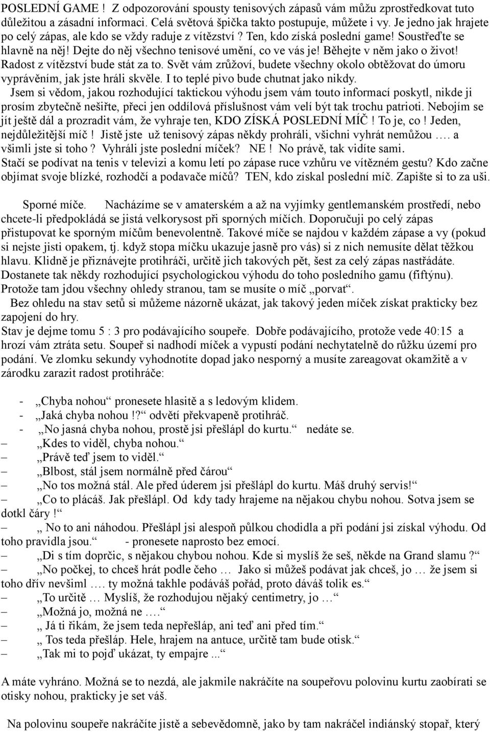 Běhejte v něm jako o život! Radost z vítězství bude stát za to. Svět vám zrůžoví, budete všechny okolo obtěžovat do úmoru vyprávěním, jak jste hráli skvěle. I to teplé pivo bude chutnat jako nikdy.