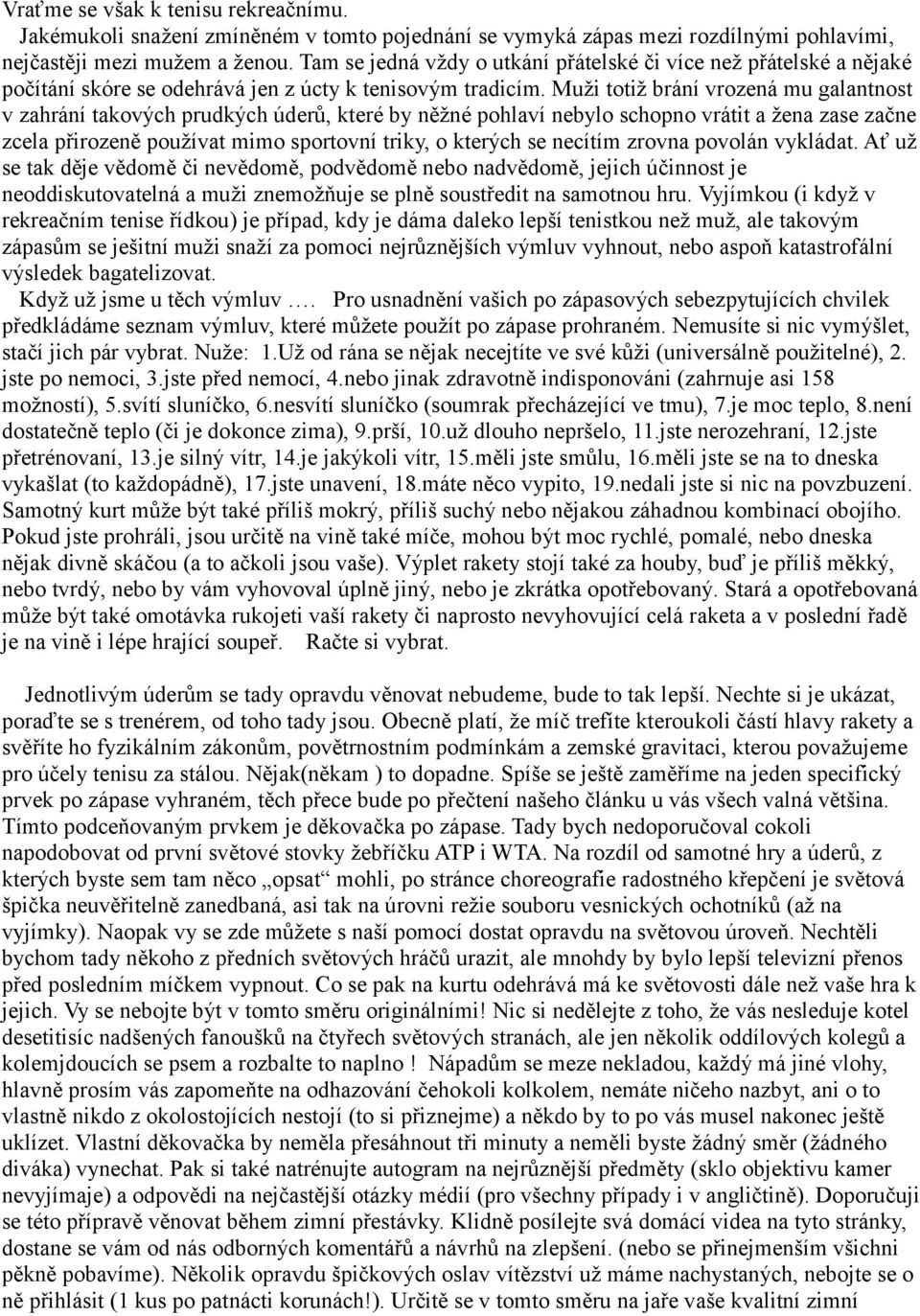 Muži totiž brání vrozená mu galantnost v zahrání takových prudkých úderů, které by něžné pohlaví nebylo schopno vrátit a žena zase začne zcela přirozeně používat mimo sportovní triky, o kterých se