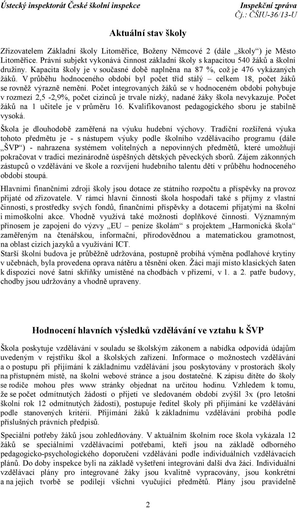 Počet integrovaných žáků se v hodnoceném období pohybuje v rozmezí 2,5-2,9%, počet cizinců je trvale nízký, nadané žáky škola nevykazuje. Počet žáků na 1 učitele je v průměru 16.