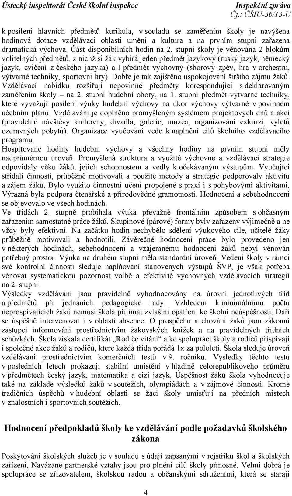 stupni školy je věnována 2 blokům volitelných předmětů, z nichž si žák vybírá jeden předmět jazykový (ruský jazyk, německý jazyk, cvičení z českého jazyka) a 1 předmět výchovný (sborový zpěv, hra v