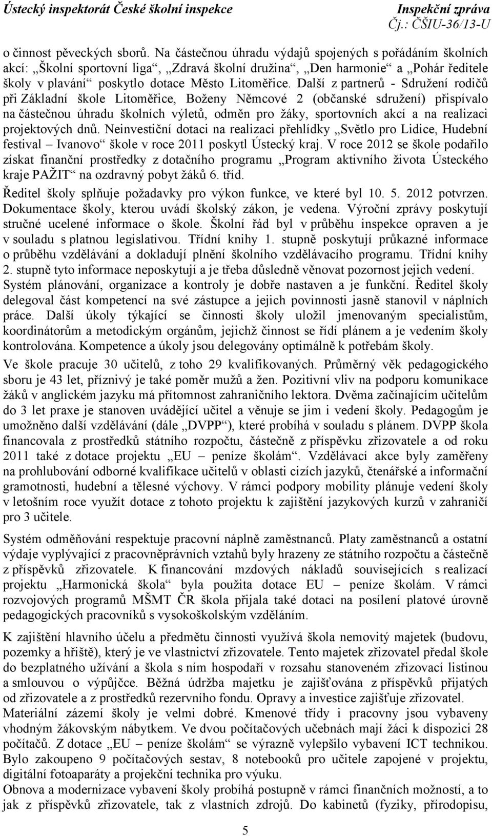 Další z partnerů - Sdružení rodičů při Základní škole Litoměřice, Boženy Němcové 2 (občanské sdružení) přispívalo na částečnou úhradu školních výletů, odměn pro žáky, sportovních akcí a na realizaci