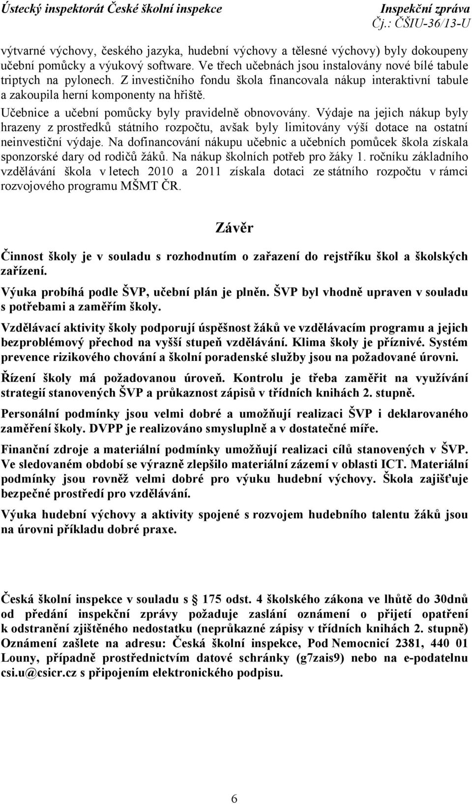 Výdaje na jejich nákup byly hrazeny zprostředků státního rozpočtu, avšak byly limitovány výší dotace na ostatní neinvestiční výdaje.