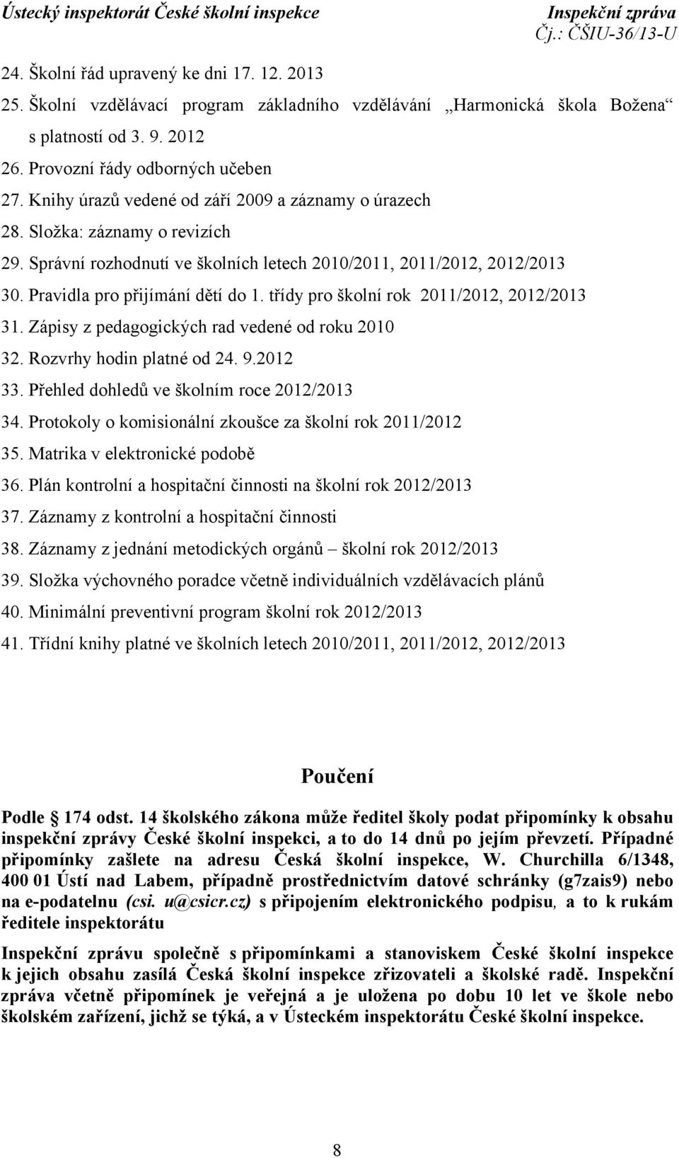 třídy pro školní rok 2011/2012, 2012/2013 31. Zápisy z pedagogických rad vedené od roku 2010 32. Rozvrhy hodin platné od 24. 9.2012 33. Přehled dohledů ve školním roce 2012/2013 34.