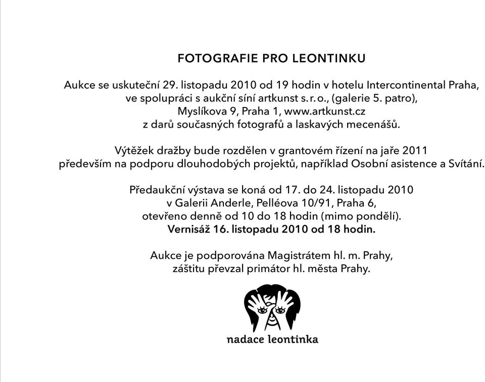 Výtěžek dražby bude rozdělen v grantovém řízení na jaře 2011 především na podporu dlouhodobých projektů, například Osobní asistence a Svítání.