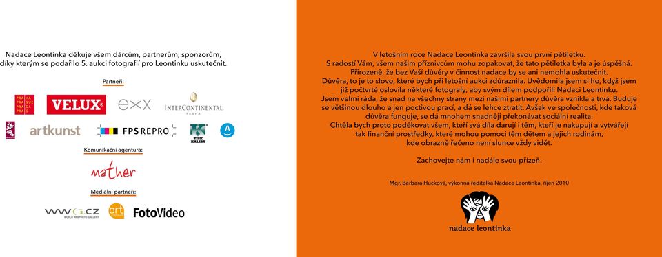 Přirozeně, že bez Vaší důvěry v činnost nadace by se ani nemohla uskutečnit. Důvěra, to je to slovo, které bych při letošní aukci zdůraznila.