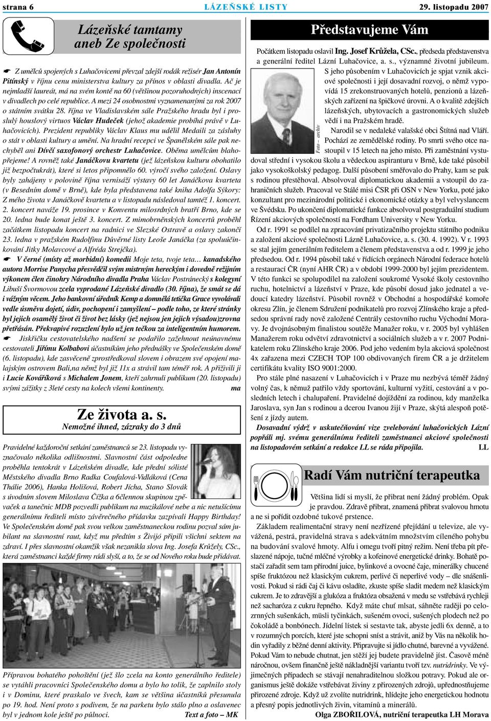 Aã je nejmlad í laureát, má na svém kontû na 60 (vût inou pozoruhodn ch) inscenací v divadlech po celé republice. A mezi 24 osobnostmi vyznamenan mi za rok 2007 o státním svátku 28.