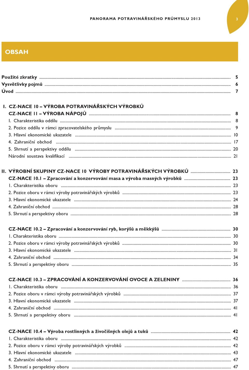 .. 20 Národní soustava kvalifi kací... 21 II. VÝROBNÍ SKUPINY CZ-NACE 10 VÝROBY POTRAVINÁŘSKÝCH VÝROBKŮ... 23 CZ-NACE 10.1 Zpracování a konzervování masa a výroba masných výrobků... 23 1.