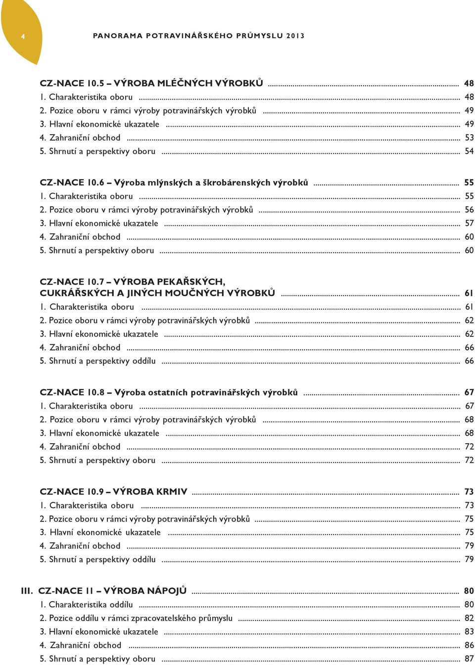 Pozice oboru v rámci výroby potravinářských výrobků... 56 3. Hlavní ekonomické ukazatele... 57 4. Zahraniční obchod... 60 5. Shrnutí a perspektivy oboru... 60 CZ-NACE 10.