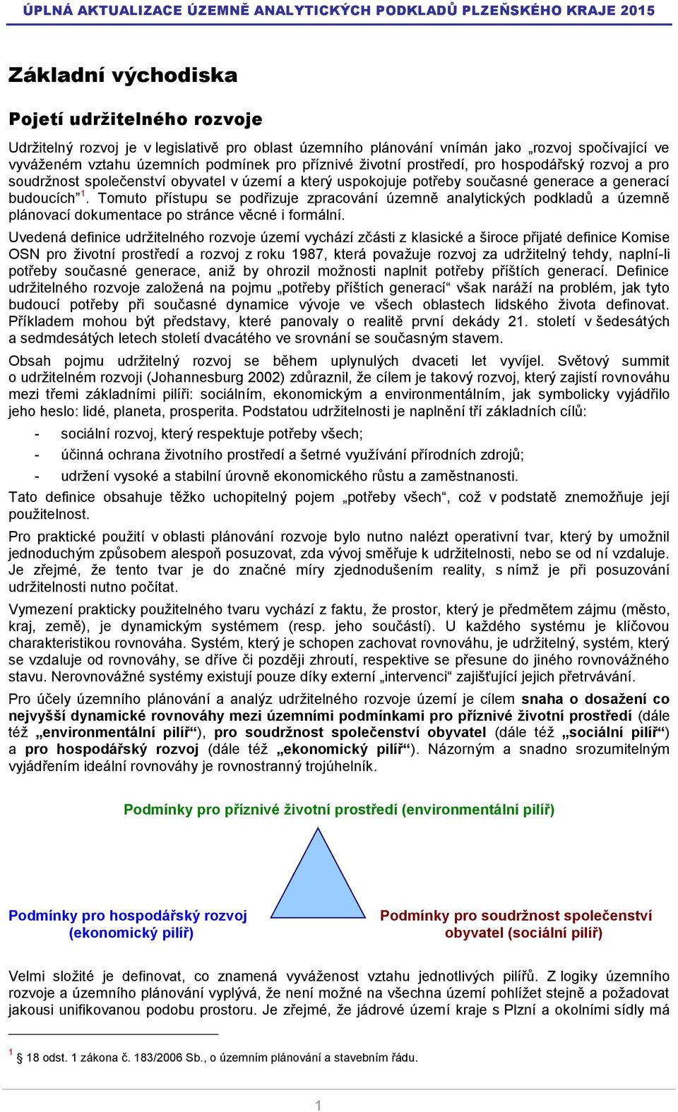 Tomuto přístupu se podřizuje zpracování územně analytických podkladů a územně plánovací dokumentace po stránce věcné i formální.