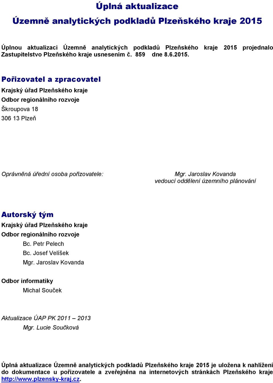 Jaroslav Kovanda vedoucí oddělení územního plánování Autorský tým Krajský úřad Plzeňského kraje Odbor regionálního rozvoje Bc. Petr Pelech Bc. Josef Velíšek Mgr.