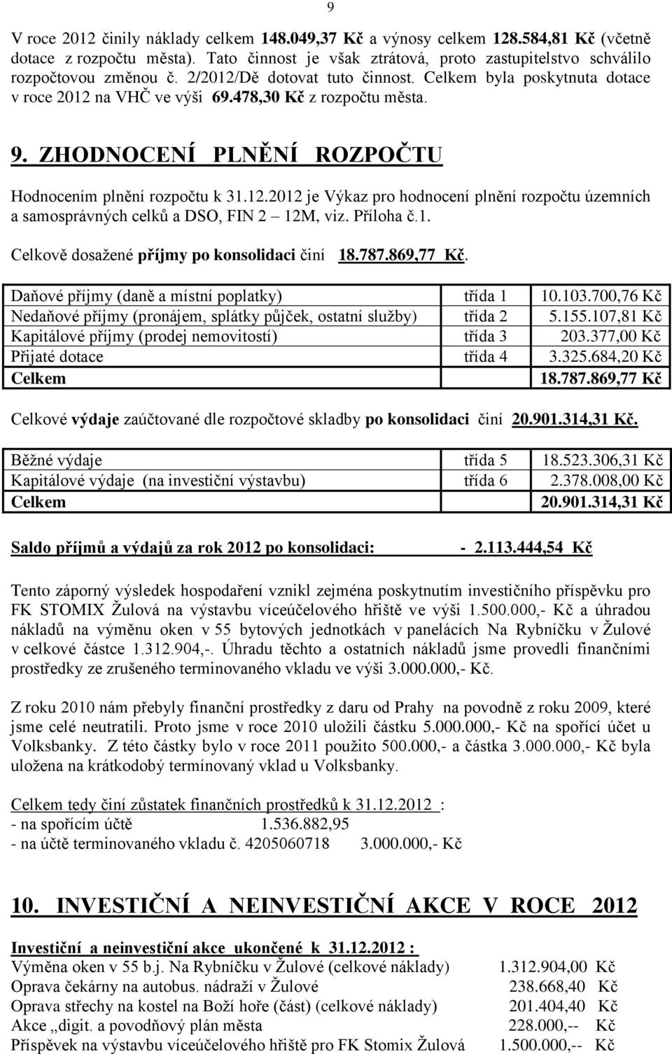 Příloha č.1. Celkově dosažené příjmy po konsolidaci činí 18.787.869,77 Kč. Daňové příjmy (daně a místní poplatky) třída 1 10.103.