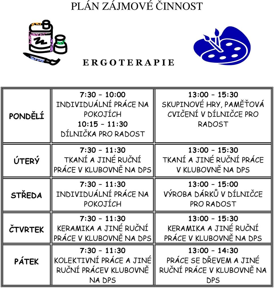 PRÁCE A JINÉ RUČNÍ PRÁCEV KLUBOVNĚ NA DPS 13:00 15:30 SKUPINOVÉ HRY, PAMĚŤOVÁ CVIČENÍ V DÍLNIČCE PRO RADOST 13:00 15:30 TKANÍ A JINÉ RUČNÍ PRÁCE V KLUBOVNĚ NA DPS