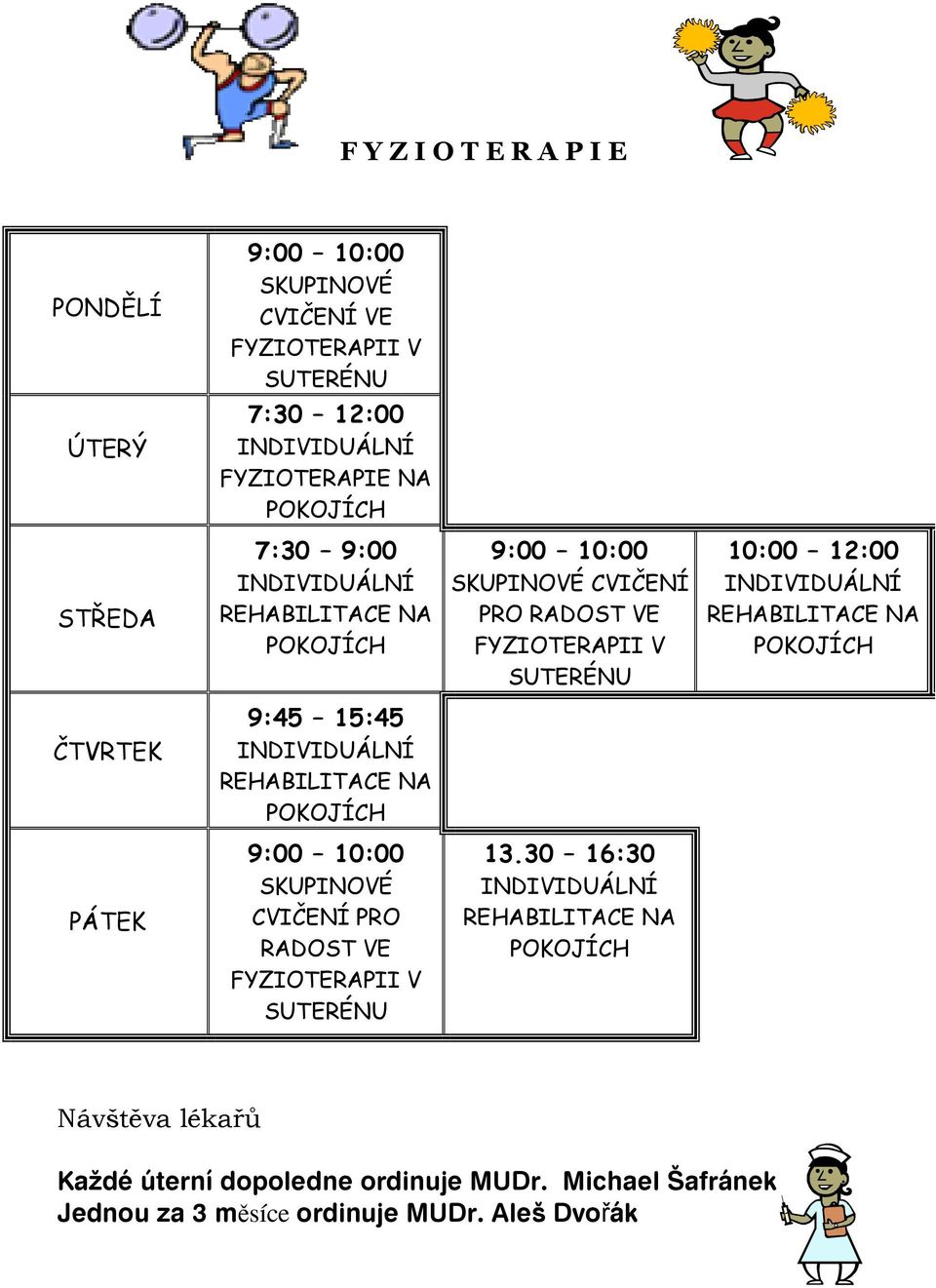 NA POKOJÍCH ČTVRTEK 9:45 15:45 INDIVIDUÁLNÍ REHABILITACE NA POKOJÍCH PÁTEK 9:00 10:00 SKUPINOVÉ CVIČENÍ PRO RADOST VE FYZIOTERAPII V SUTERÉNU 13.