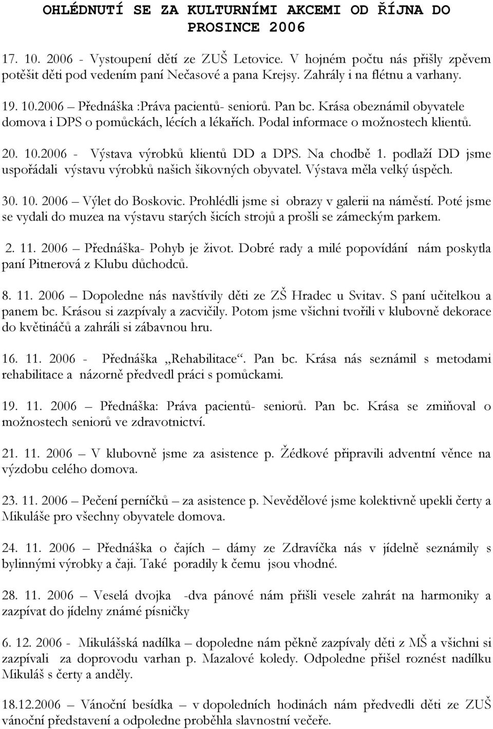 10.2006 - Výstava výrobků klientů DD a DPS. Na chodbě 1. podlaží DD jsme uspořádali výstavu výrobků našich šikovných obyvatel. Výstava měla velký úspěch. 30. 10. 2006 Výlet do Boskovic.