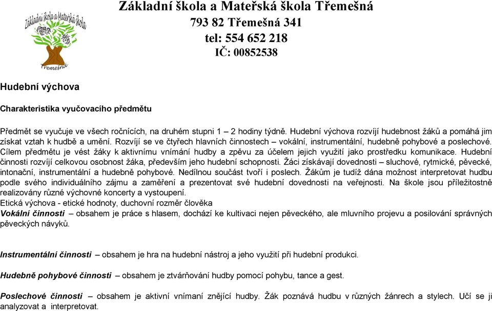 Cílem předmětu je vést žáky k aktivnímu vnímání hudby a zpěvu za účelem jejich využití jako prostředku komunikace. Hudební činnosti rozvíjí celkovou osobnost žáka, především jeho hudební schopnosti.