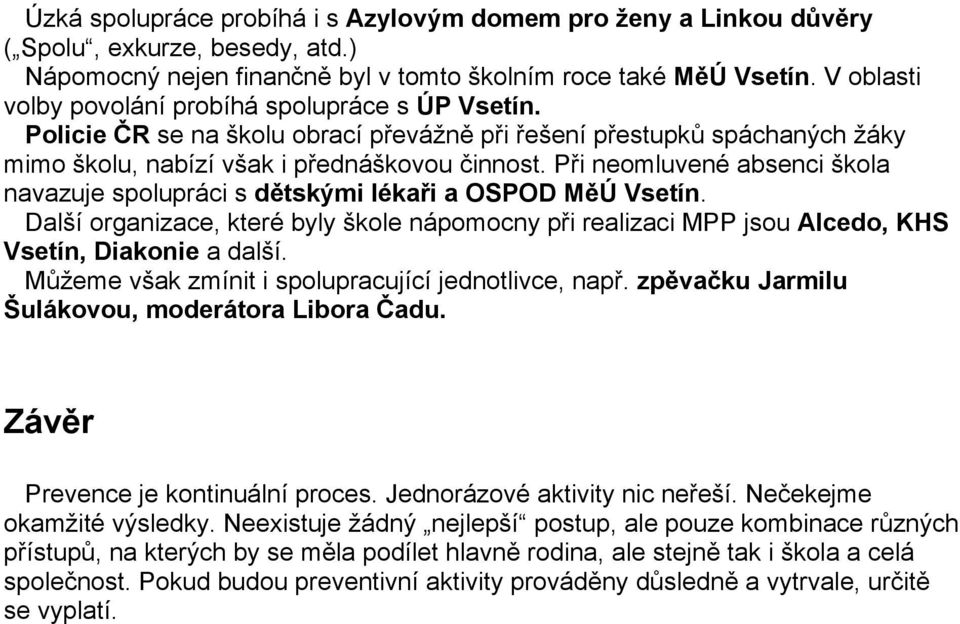 Při neomluvené absenci škola navazuje spolupráci s dětskými lékaři a OSPOD MěÚ Vsetín. Další organizace, které byly škole nápomocny při realizaci MPP jsou Alcedo, KHS Vsetín, Diakonie a další.