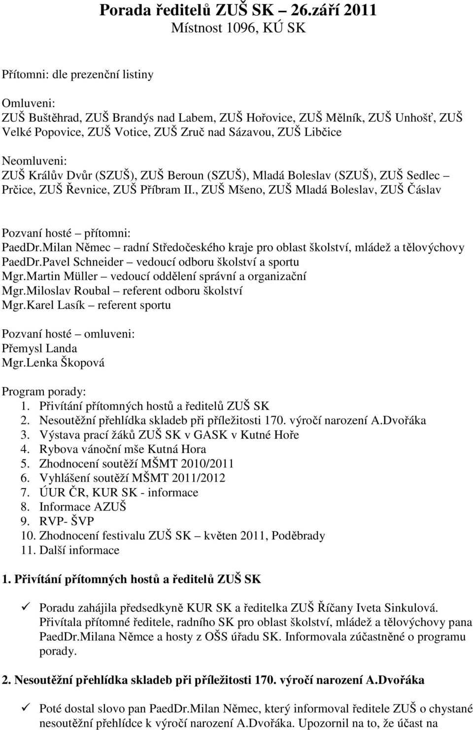 Sázavou, ZUŠ Libčice Neomluveni: ZUŠ Králův Dvůr (SZUŠ), ZUŠ Beroun (SZUŠ), Mladá Boleslav (SZUŠ), ZUŠ Sedlec Prčice, ZUŠ Řevnice, ZUŠ Příbram II.