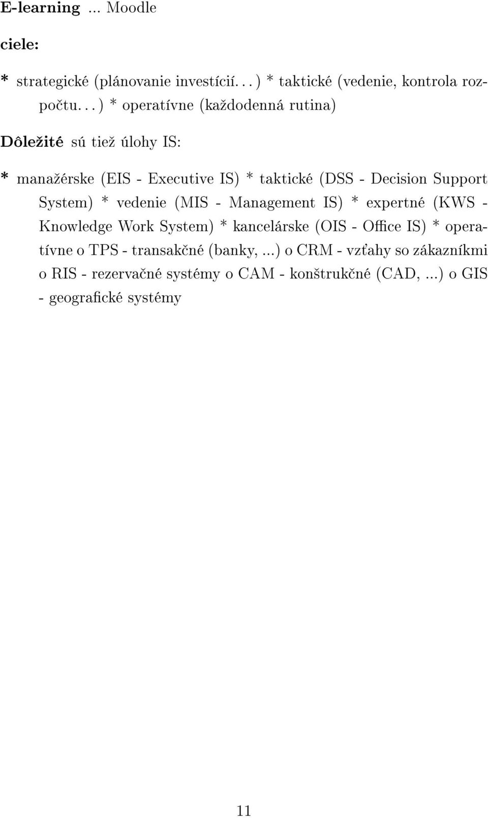 Support System) * vedenie (MIS - Management IS) * expertné (KWS - Knowledge Work System) * kancelárske (OIS - Oce IS) *