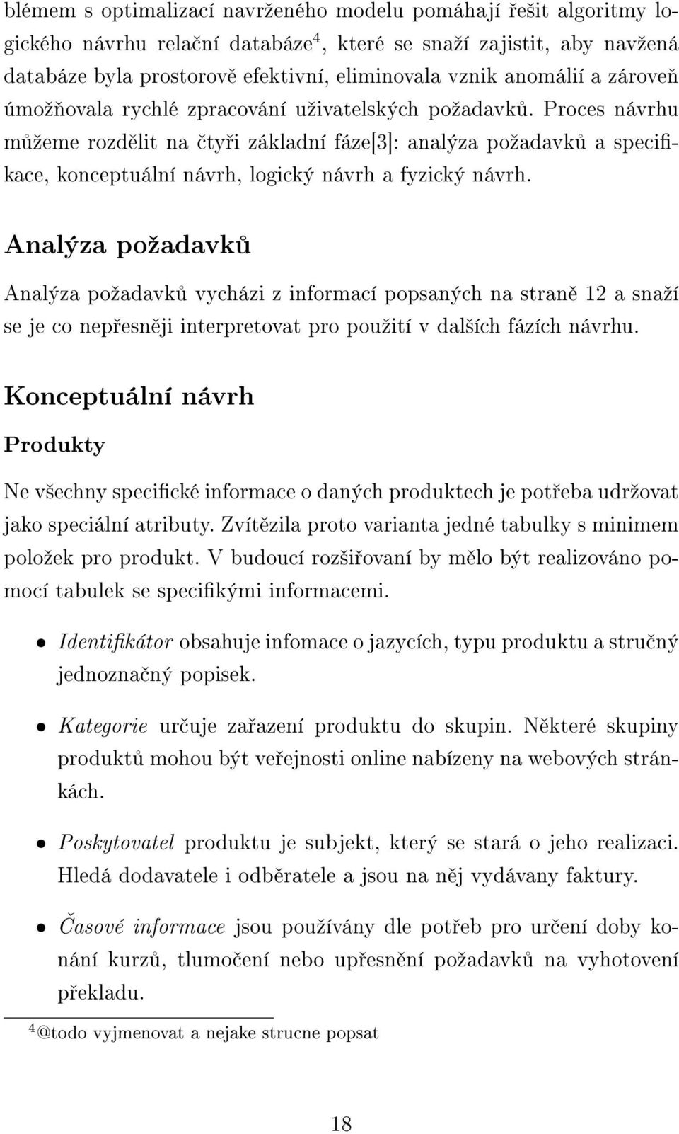 Analýza poºadavk Analýza poºadavk vycházi z informací popsaných na stran 12 a snaºí se je co nep esn ji interpretovat pro pouºití v dal²ích fázích návrhu.