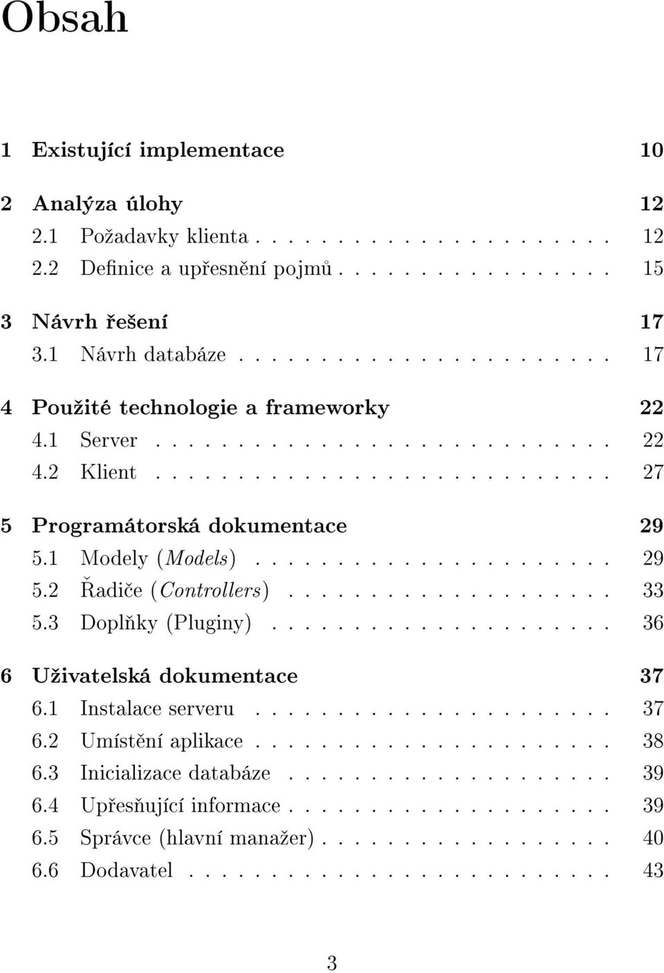 ..................... 29 5.2 adi e (Controllers).................... 33 5.3 Dopl ky (Pluginy)..................... 36 6 Uºivatelská dokumentace 37 6.1 Instalace serveru...................... 37 6.2 Umíst ní aplikace.