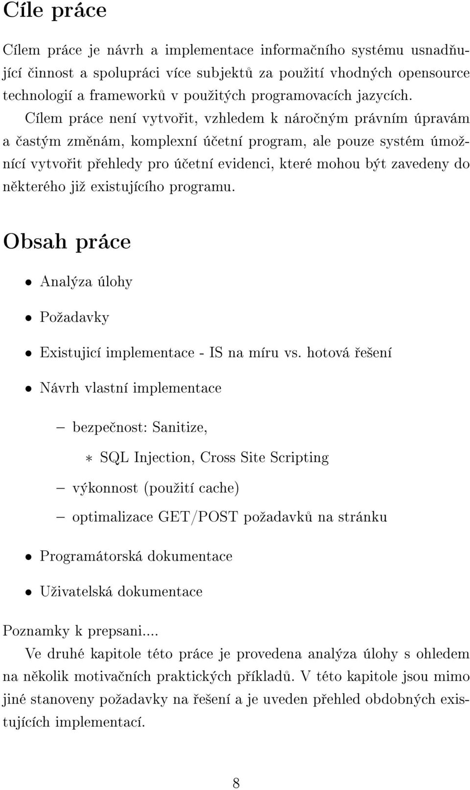 Cílem práce není vytvo it, vzhledem k náro ným právním úpravám a astým zm nám, komplexní ú etní program, ale pouze systém úmoºnící vytvo it p ehledy pro ú etní evidenci, které mohou být zavedeny do n